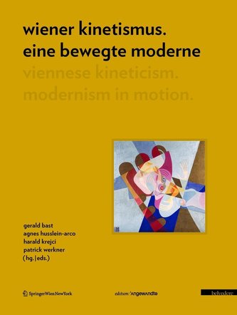 Wiener Kinetismus: eine bewegte ModerneViennese Kineticism: Modernism in Motion