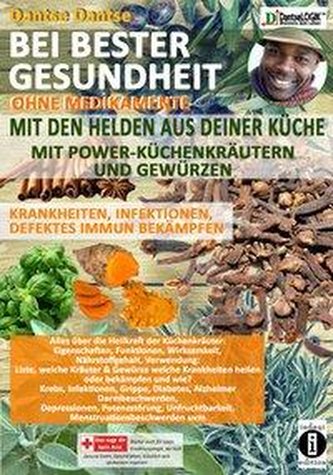 BEI BESTER GESUNDHEIT OHNE MEDIKAMENTE MIT DEN HELDEN AUS DEINER KÜCHE MIT POWER-KÜCHENKRÄUTERN UND GEWÜRZEN KRANKHEITEN, INFEKT