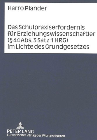Das Schulpraxiserfordernis für Erziehungswissenschaftler (§ 44 Abs. 3 Satz 1 HRG) im Lichte des Grundgesetzes