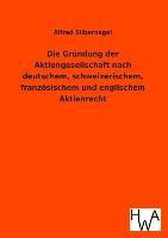 Die Gründung der Aktiengesellschaft nach deutschem, schweizerischem, französischem und englischem Aktienrecht