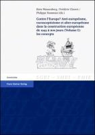 Contre l'Europe? Anti-europeisme, euroscepticisme et alter-europeisme dans la construction europeenne de 1945 a nos jours. Vol.