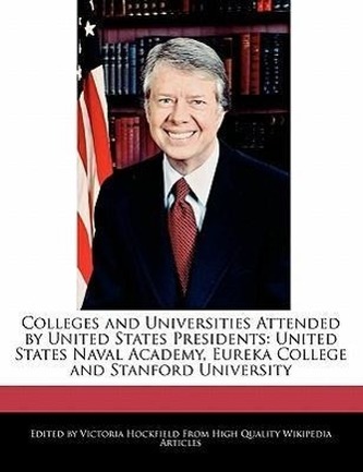 Colleges and Universities Attended by United States Presidents: United States Naval Academy, Eureka College and Stanford Univers