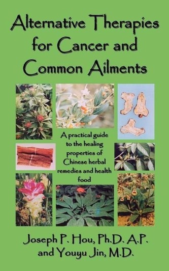 Alternative Therapies for Cancer and Common Ailments: A practical guide to the healing properties of Chinese herbal remedies and