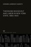 Theodore Roosevelt and Labor in New York State, 1880-1900