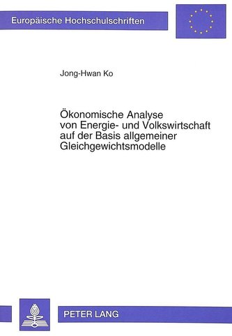 Ökonomische Analyse von Energie- und Volkswirtschaft auf der Basis allgemeiner Gleichgewichtsmodelle