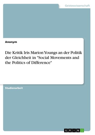 Die Kritik Iris Marion Youngs an der Politik der Gleichheit in \"Social Movements and the Politics of Difference\"