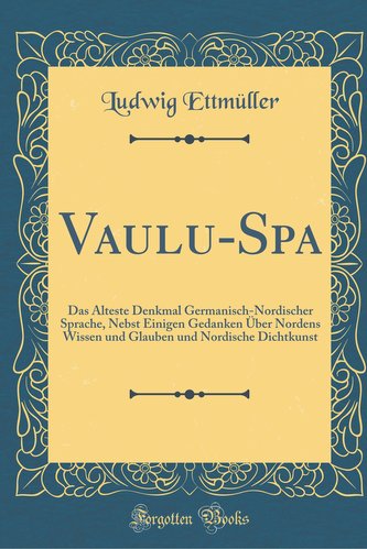 Vaulu-Spa: Das Älteste Denkmal Germanisch-Nordischer Sprache, Nebst Einigen Gedanken Über Nordens Wissen Und Glauben Und Nordisc