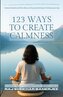 123 WAYS TO CREATE CALMNESS