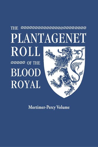 The Plantagenet Roll of the Blood Royal. Being a Complete Table of all the Descendants Now Living of Edward III, King of England