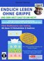 Endlich leben ohne Grippe - wie ich: immun gegen Ansteckung, auch wenn alle um mich herum krank sind, ohne Medikamente und Impfu