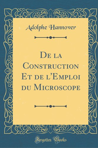 De la Construction Et de l'Emploi du Microscope (Classic Reprint)