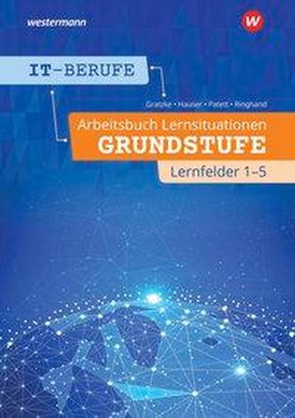 IT-Berufe. Arbeitsbuch Lernsituationen Grundstufe Lernfelder 1-5