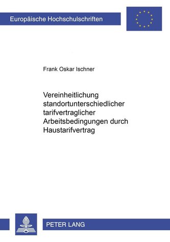 Vereinheitlichung standortunterschiedlicher tarifvertraglicher Arbeitsbedingungen durch Haustarifvertrag