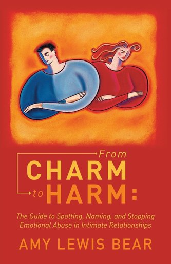 From Charm to Harm: The Guide to Spotting, Naming, and Stopping Emotional Abuse in Intimate Relationships