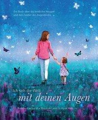 Ich seh die Welt mit deinen Augen - Ein Buch über die kindliche Neugier und den Zauber des Augenblicks (das besondere Geschenkbu