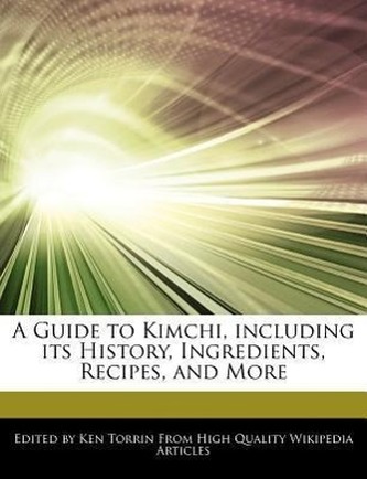 A Guide to Kimchi, Including Its History, Ingredients, Recipes, and More