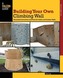 Building Your Own Climbing Wall: Illustrated Instructions and Plans for Indoor and Outdoor Walls