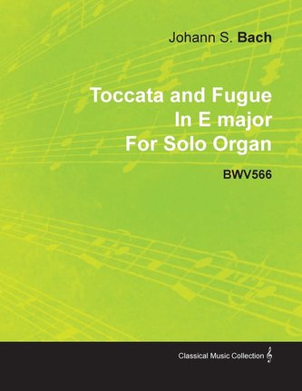 Toccata and Fugue in E Major by J. S. Bach for Solo Organ Bwv566
