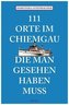 111 Orte im Chiemgau, die man gesehen haben muss