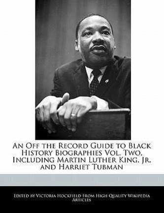 An Off the Record Guide to Black History Biographies Vol. Two, Including Martin Luther King, Jr. and Harriet Tubman