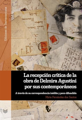 La recepción crítica de la obra de Delmira Agustini por sus contemporáneos : a través de su correspondencia inédita y poco difun