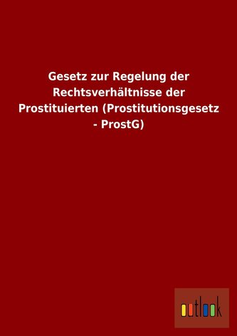Gesetz zur Regelung der Rechtsverhältnisse der Prostituierten (Prostitutionsgesetz - ProstG)