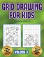 Drawing for kids 6 - 8 (Grid drawing for kids - Volume 1): This book teaches kids how to draw using grids