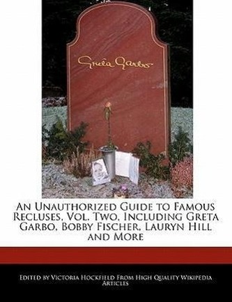 An Unauthorized Guide to Famous Recluses, Vol. Two, Including Greta Garbo, Bobby Fischer, Lauryn Hill and More