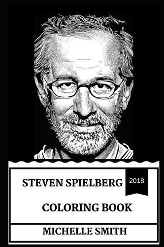 Steven Spielberg Coloring Book: Blockbuster Master and Cultural Icon, Academy Award Winner and New Hollywood Era Director Inspir