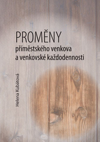 Proměny příměstského venkova a venkovské každodennosti Proměny příměstského venkova a venkovské každodennosti