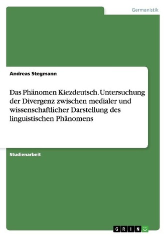Das Phänomen Kiezdeutsch. Untersuchung der Divergenz zwischen medialer und wissenschaftlicher  Darstellung des linguistischen Ph