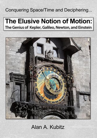 The Elusive Notion of Motion: The Genius of Kepler, Galileo, Newton, and Einstein
