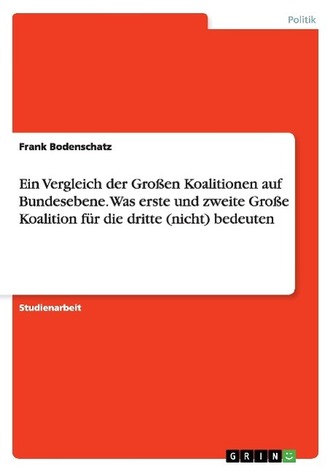 Ein Vergleich der Großen Koalitionen auf Bundesebene. Was erste und zweite Große Koalition für die dritte (nicht) bedeuten