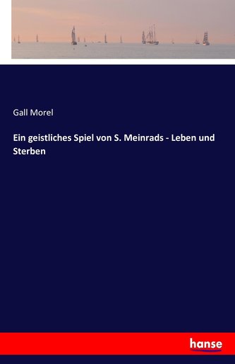 Ein geistliches Spiel von S. Meinrads - Leben und Sterben