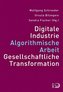 Digitale Industrie. Algorithmische Arbeit. Gesellschaftliche Transformation.