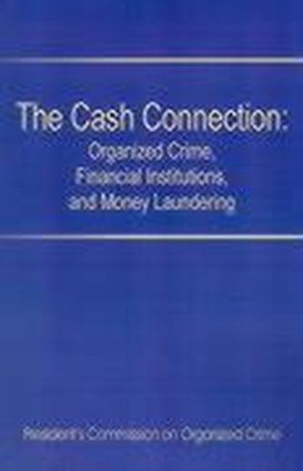 The Cash Connection: Organized Crime, Financial Institutions, and Money Laundering. Interim Report to the President and the Atto