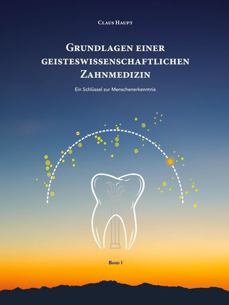 Grundlagen einer geisteswissenschaftlichen  Zahnmedizin