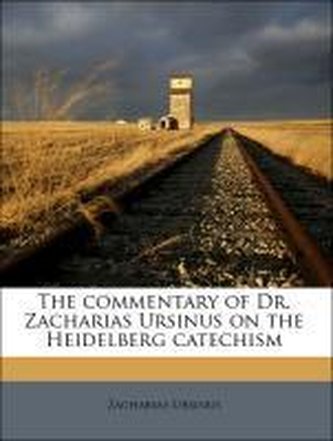 The commentary of Dr. Zacharias Ursinus on the Heidelberg catechism