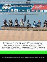 Extreme Sports and Competitions: Snowboarding, Motocross, BMX, Bungee Jumping, Paintball and More