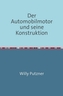 Der Automobilmotor und seine Konstruktion