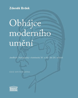 Obhájce moderního umění - Jindřich Chalupecký v kontextu 30. a 40. let 20. století Obhájce moderního umění - Jindřich Chalupecký v kontextu 30. a 40. let 20. století