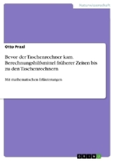 Bevor der Taschenrechner kam. Berechnungshilfsmittel früherer Zeiten bis zu den Taschenrechnern