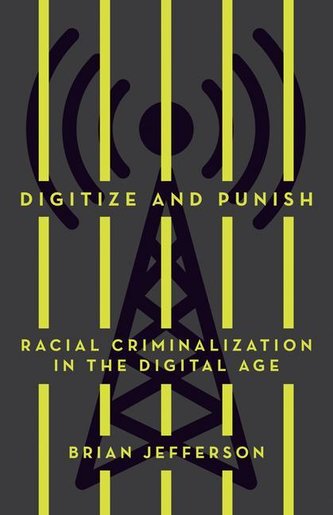 Digitize and Punish: Racial Criminalization in the Digital Age