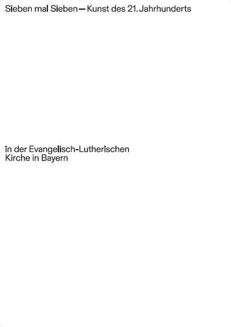 Sieben mal Sieben - Kunst des 21. Jahrhunderts in der Evangelisch-Lutherischen Kirche in Bayern