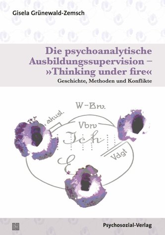 Die psychoanalytische Ausbildungssupervision - »Thinking under fire«