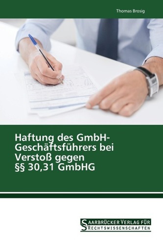 Haftung des GmbH- Geschäftsführers bei Verstoß gegen §§ 30,31 GmbHG