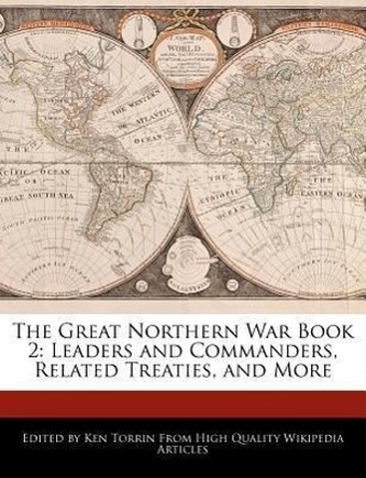 The Great Northern War Book 2: Leaders and Commanders, Related Treaties, and More