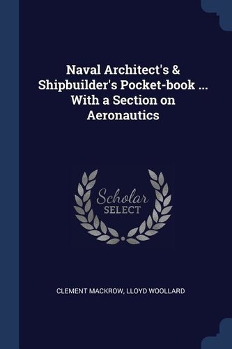 Naval Architect's & Shipbuilder's Pocket-Book ... with a Section on Aeronautics