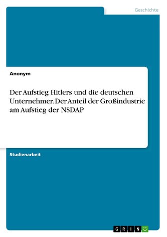 Der Aufstieg Hitlers und die deutschen Unternehmer. Der Anteil der Großindustrie am Aufstieg der NSDAP