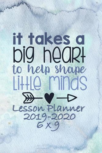 It Takes a Big Heart to Help Shape Little Minds: Weekly Lesson Planner - August to July, Set Yearly Goals - Monthly Goals and We